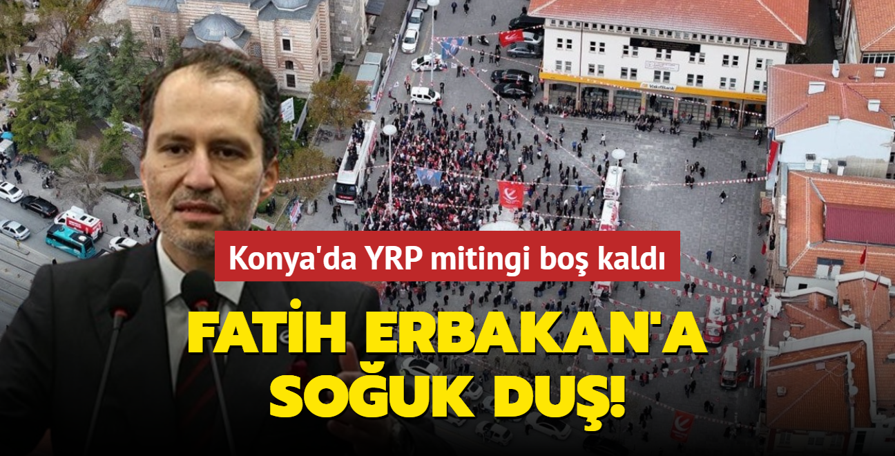 Konya'da YRP mitingi bo kald... Fatih Erbakan'a souk du!