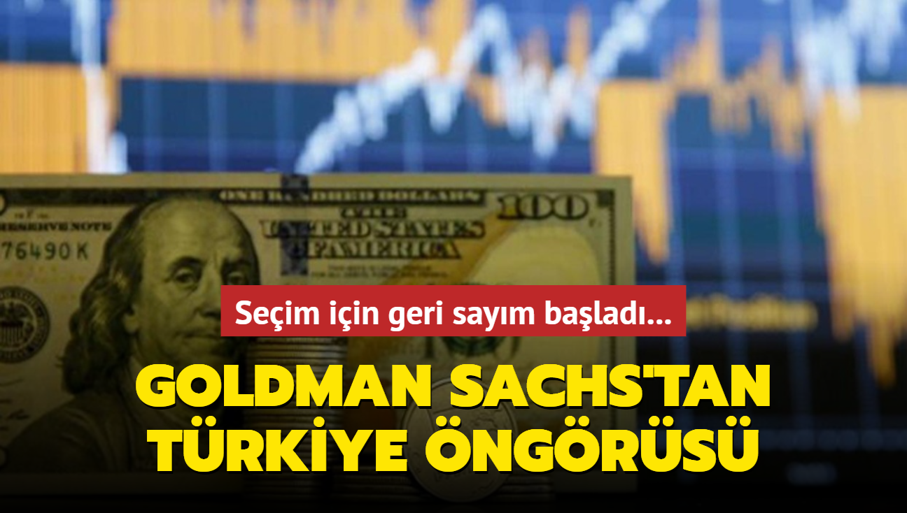 Seim iin geri saym balad... Goldman Sachs'tan Trkiye ngrs