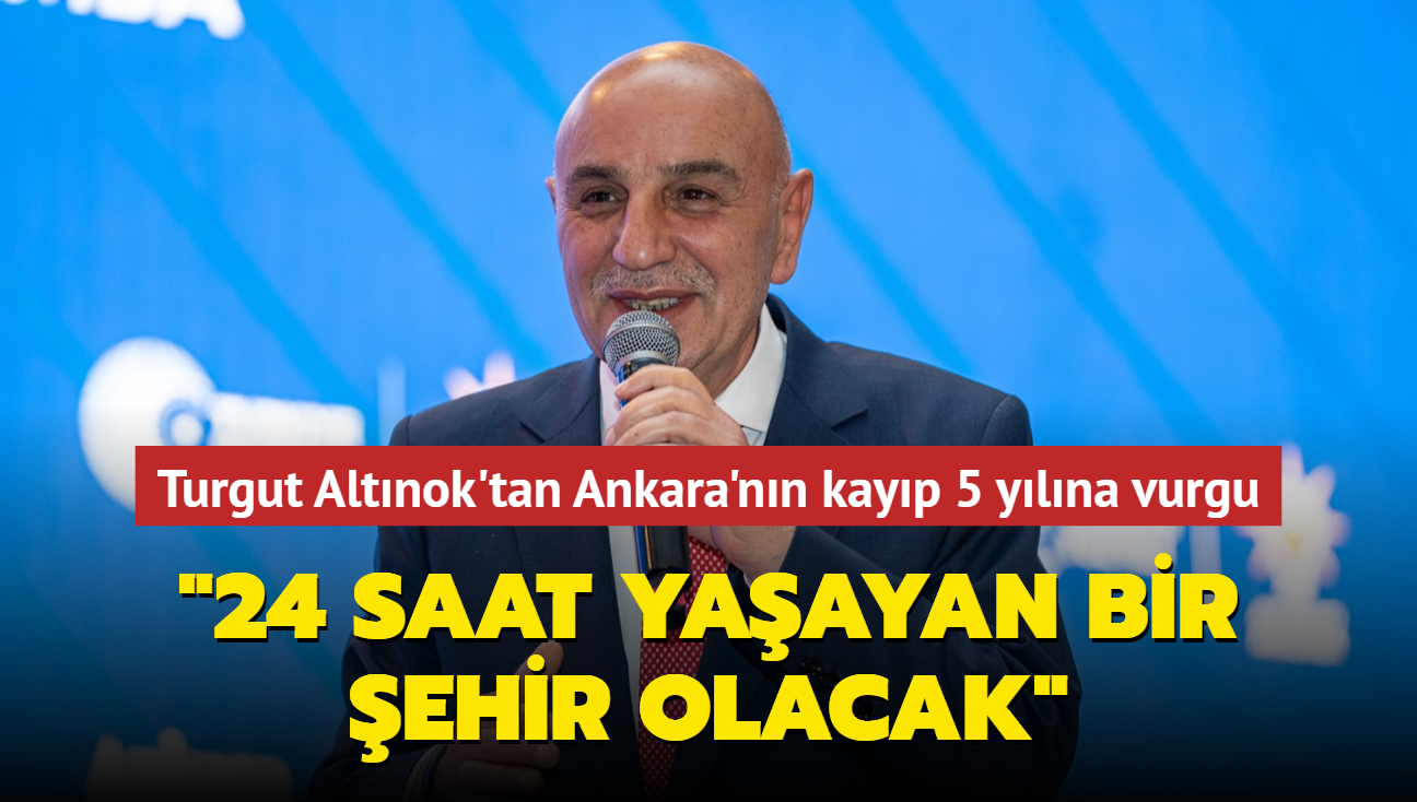 Turgut Altnok'tan kayp 5 yl mesaj: "Ankara, 24 saat yaayan bir ehir olacak"