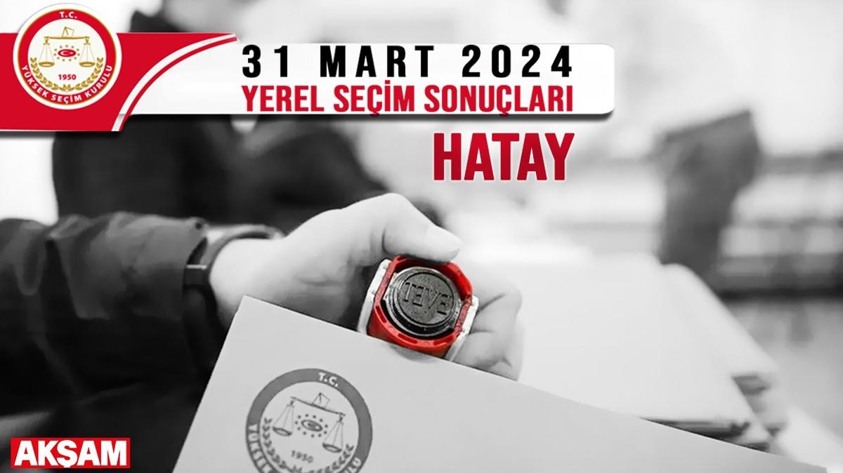 HATAY YEREL SEM SONULARI 31 MART 2024 | Hatay Bykehir Belediye bakan kim oldu" Son dakika seim sonular...