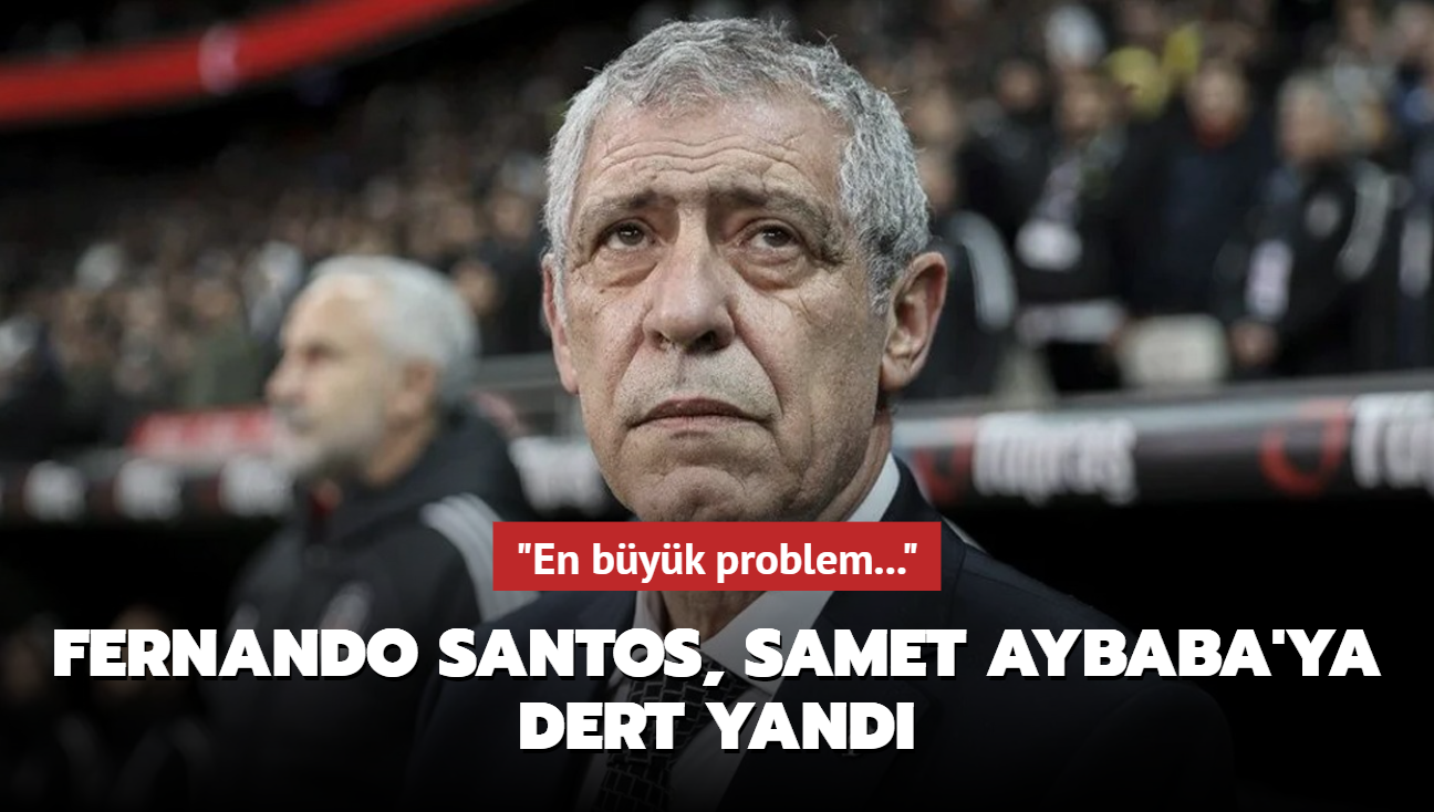 "En byk problem..." Fernando Santos, Samet Aybaba'ya dert yand