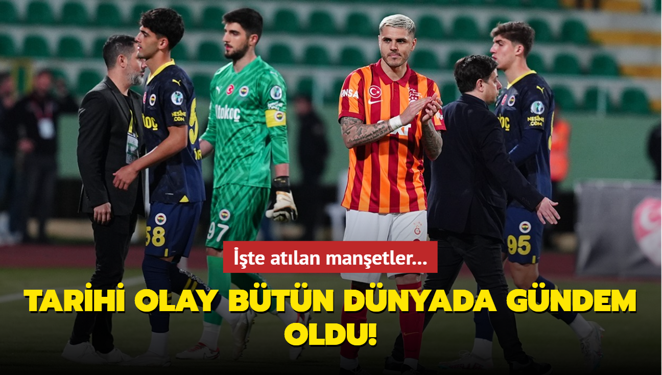 Tarihi olay btn dnyada gndem oldu! te Galatasaray - Fenerbahe ma sonras atlan manetler...
