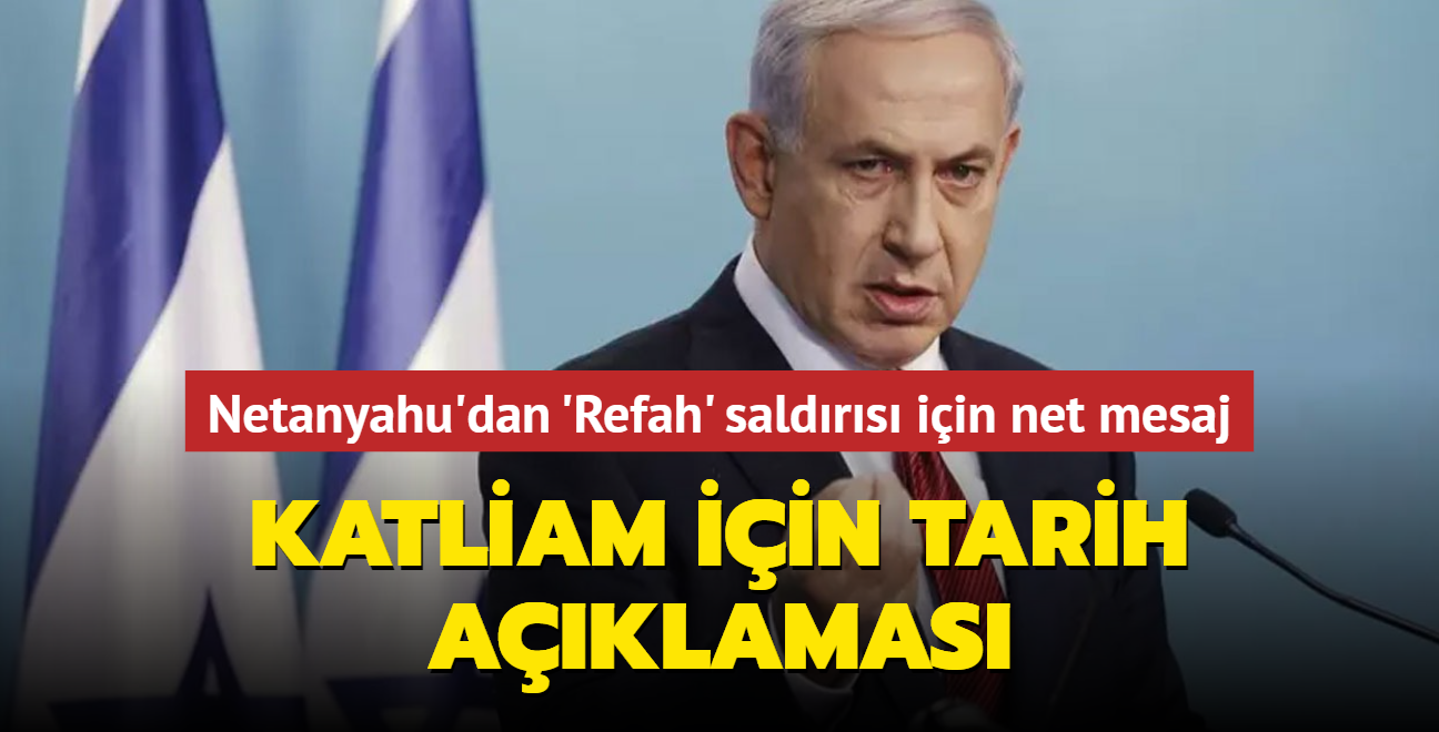 galci Netanyahu'dan Refah saldrs iin net mesaj: Saldr iin tarih belirlendi