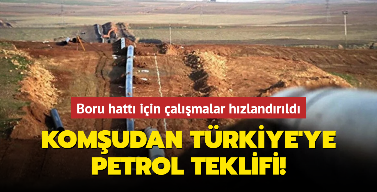 Komudan Trkiye'ye petrol teklifi! Boru hatt iin almalar hzlandrld