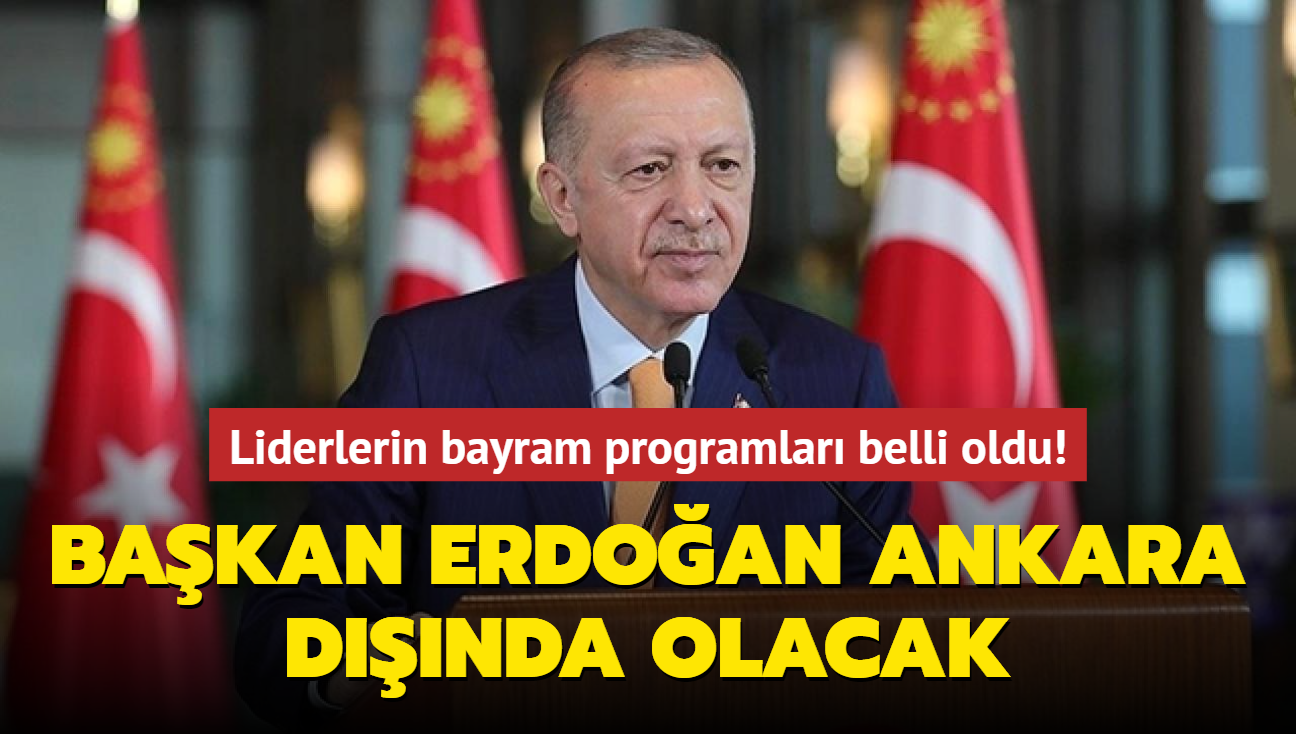 Liderlerin bayram programlar belli oldu! Bakan Erdoan Ankara dnda olacak