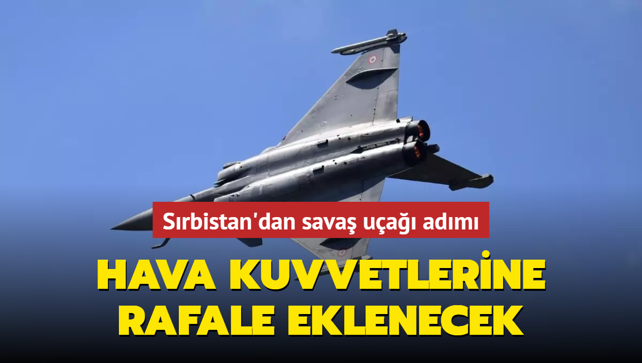 Srbistan'dan sava ua adm... hava kuvvetlerine Rafale eklenecek