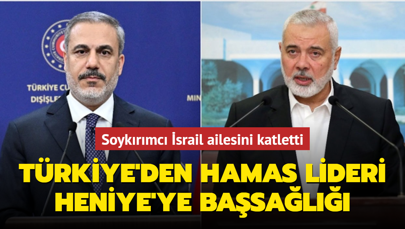 Trkiye'den Hamas lideri Heniye'ye basal: srail ailesini katletti 