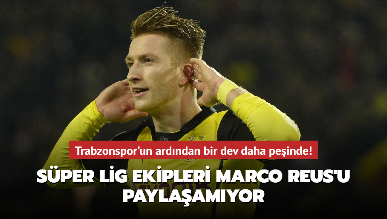 Trabzonspor'un ardndan bir dev daha peinde! Sper Lig ekipleri Marco Reus'u paylaamyor