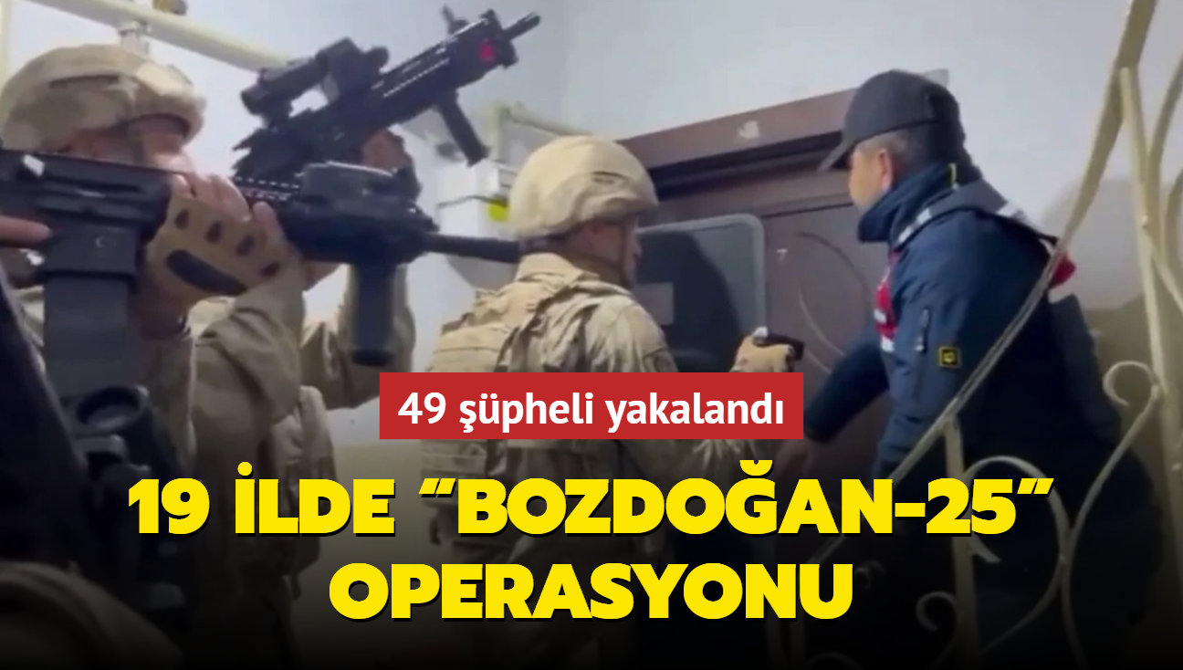 19 ilde Bozdoan-25 operasyonu: 49 pheli yakaland