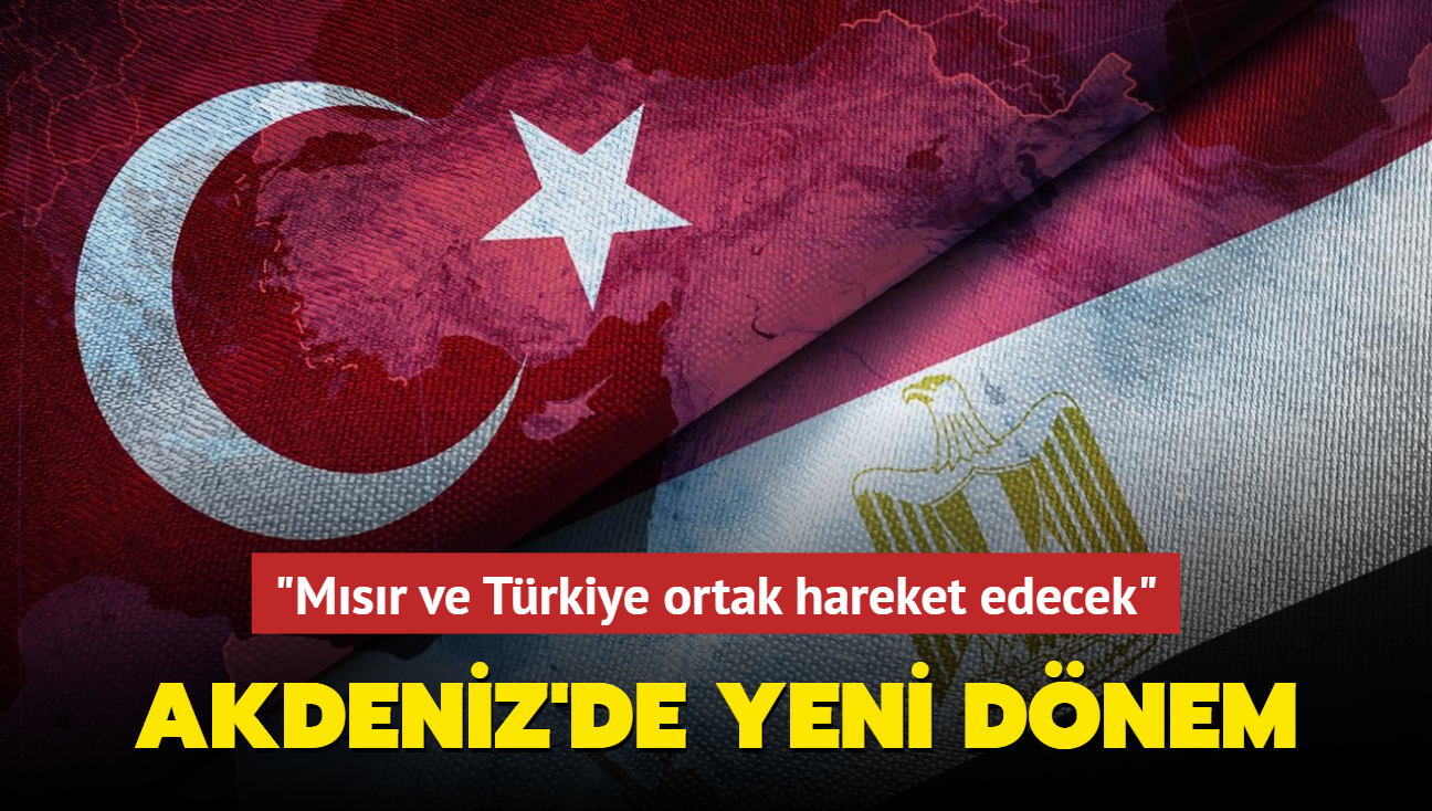 Akdeniz'de yeni dnem! 'Msr ve Trkiye ortak hareket edecek'