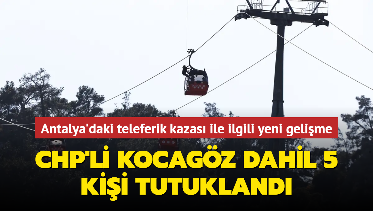Antalya'daki teleferik kazas ile ilgili yeni gelime: CHP'li belediye bakan Mesut Kocagz dahil 5 kii tutukland