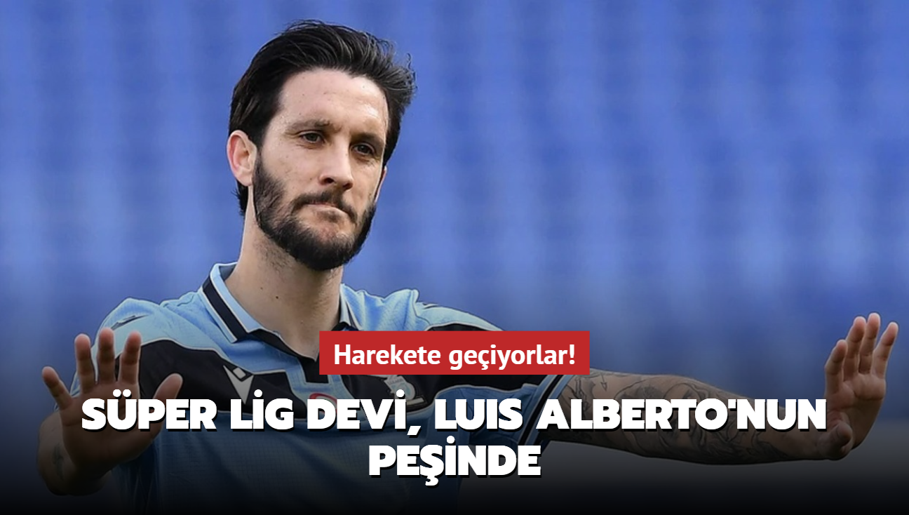 Harekete geiyorlar! Sper Lig devi, Luis Alberto'nun peinde