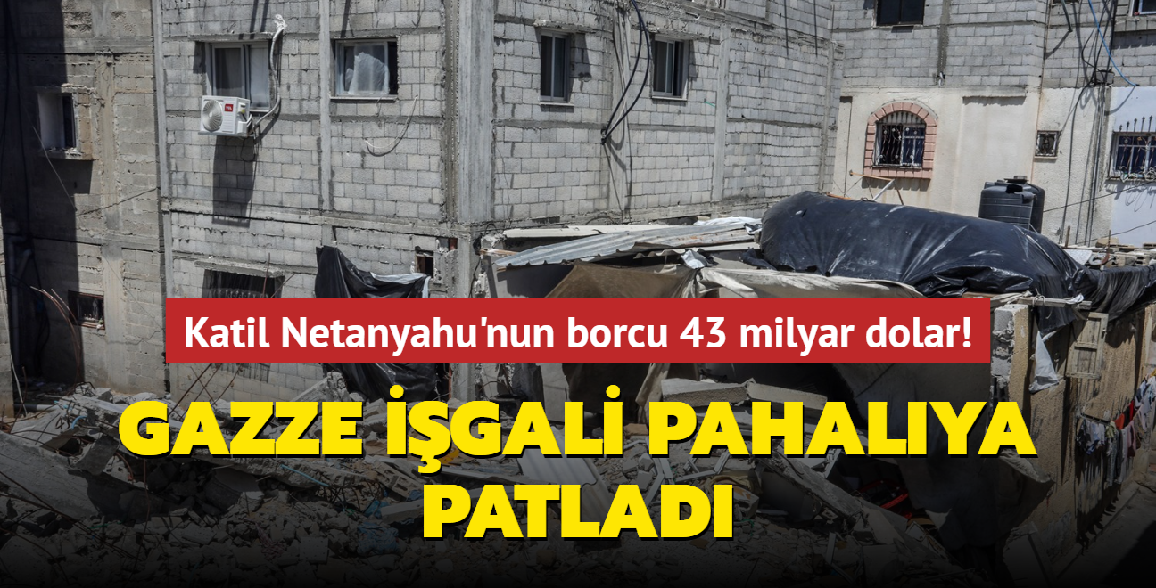 Gazze igali pahalya patlad... Katil Netanyahu'nun borcu 43 milyar dolar!