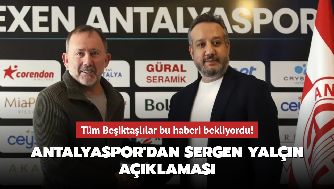 Tm Beiktallar bu haberi bekliyordu! Antalyaspor'dan Sergen Yaln aklamas