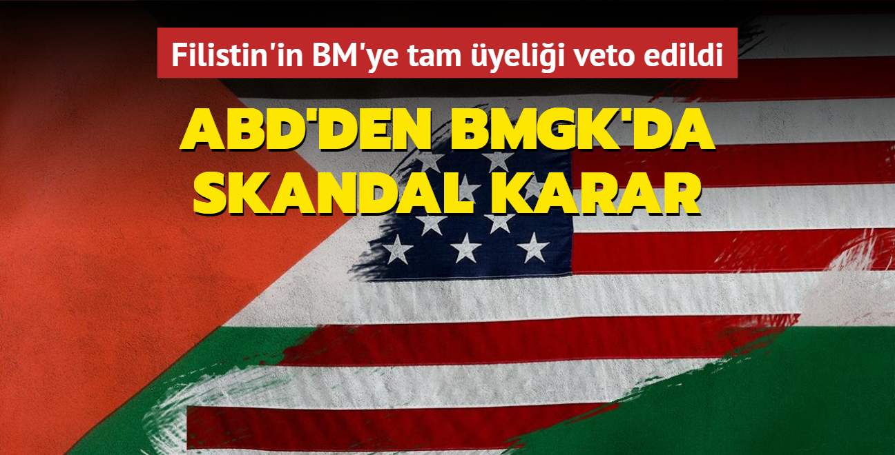 ABD'den BMGK'da skandal karar: Filistin'in BM'ye tam yelii veto edildi