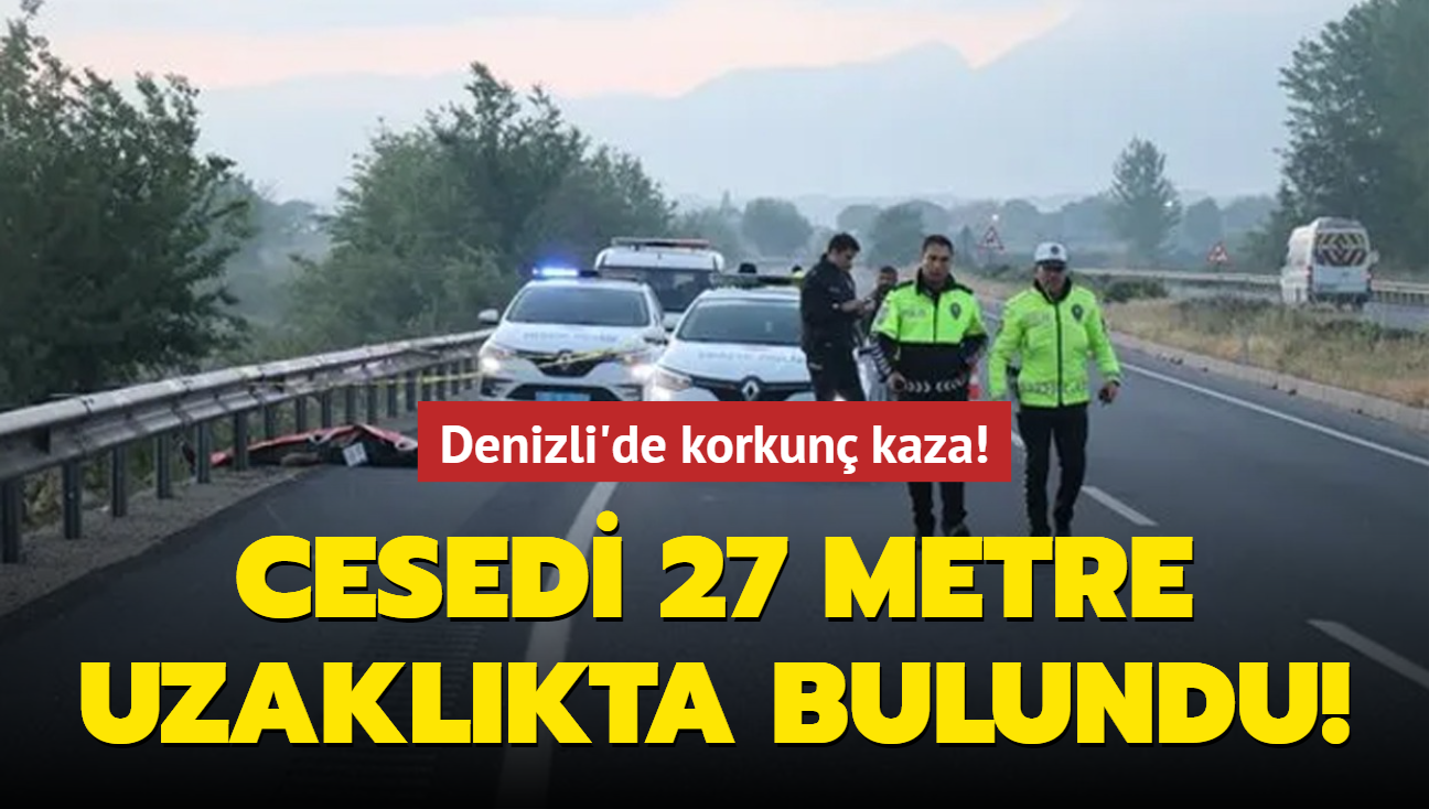 Denizli'de korkun kaza: Cesedi 27 metre uzaklkta bulundu!