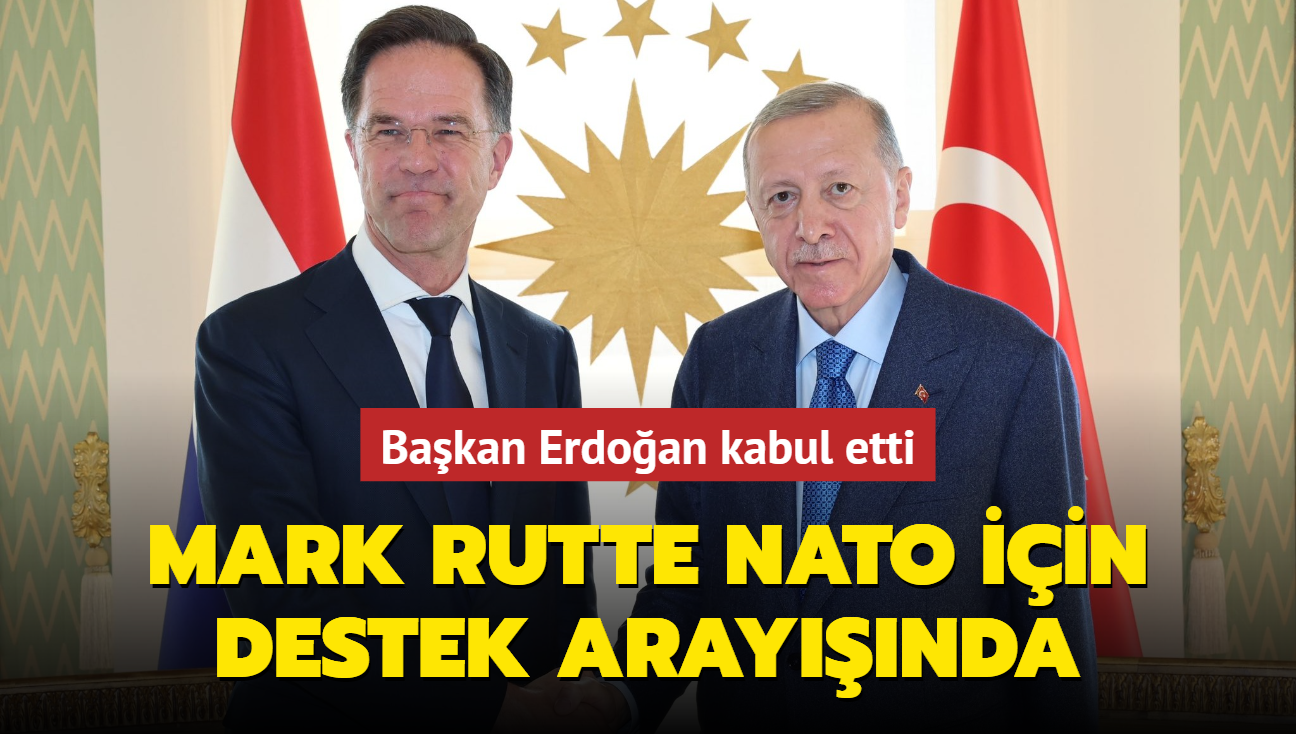 Mark Rutte NATO iin destek araynda... Bakan Erdoan kabul etti