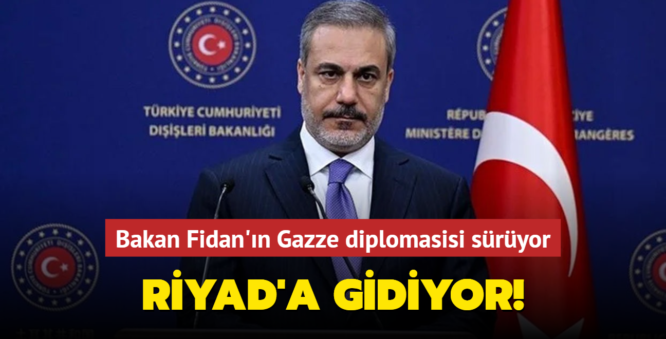 Bakan Fidan'dan Gazze diplomasisi... Riyad'a gidiyor!