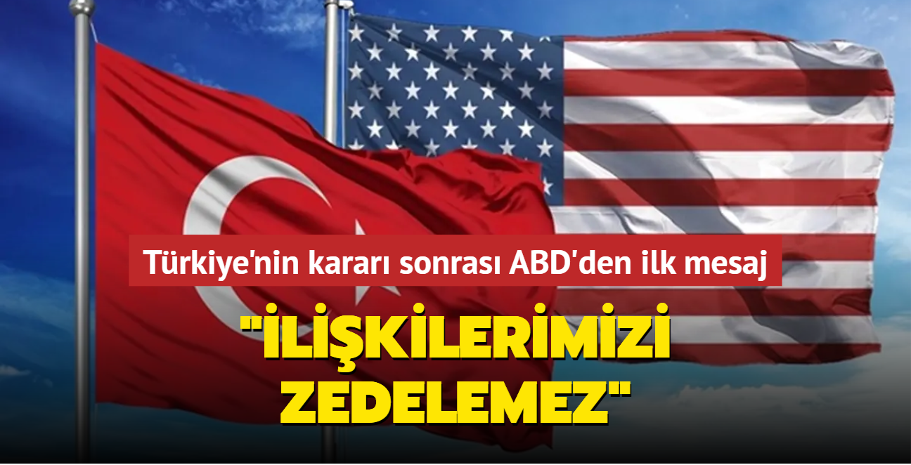 Trkiye'nin karar sonras ABD'den ilk mesaj... likilerimizi zedelemez