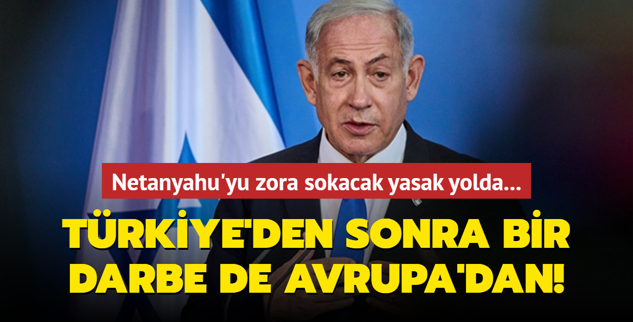 Trkiye'den sonra srail'e bir darbe de Avrupa'dan! Netanyahu'yu zora sokacak yasak yolda
