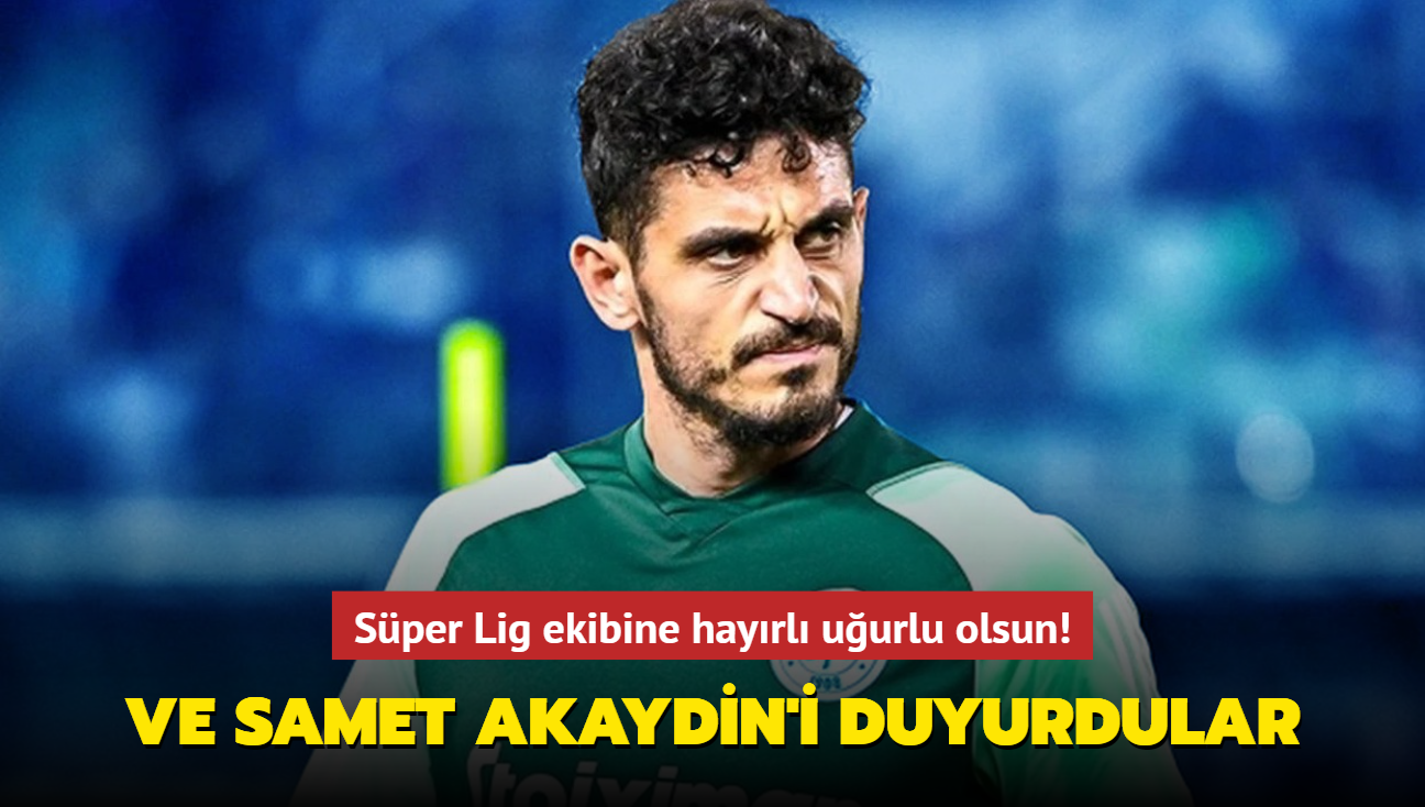 Ve Samet Akaydin transferini duyurdular! Sper Lig ekibine hayrl uurlu olsun