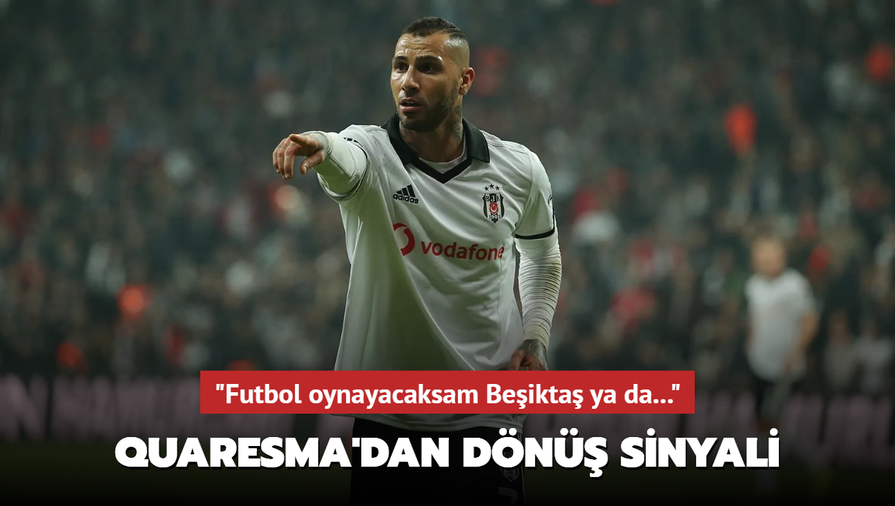 "Futbol oynayacaksam Beikta ya da..." Quaresma'dan dn sinyali