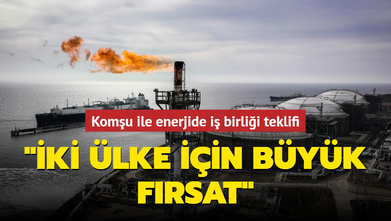 Komu ile i birlii teklifi! 'Trkiye blgenin enerji merkezi konumunda'