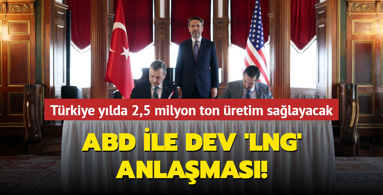 ABD ile dev LNG anlamas: Trkiye ylda 2,5 milyon ton retim salayacak