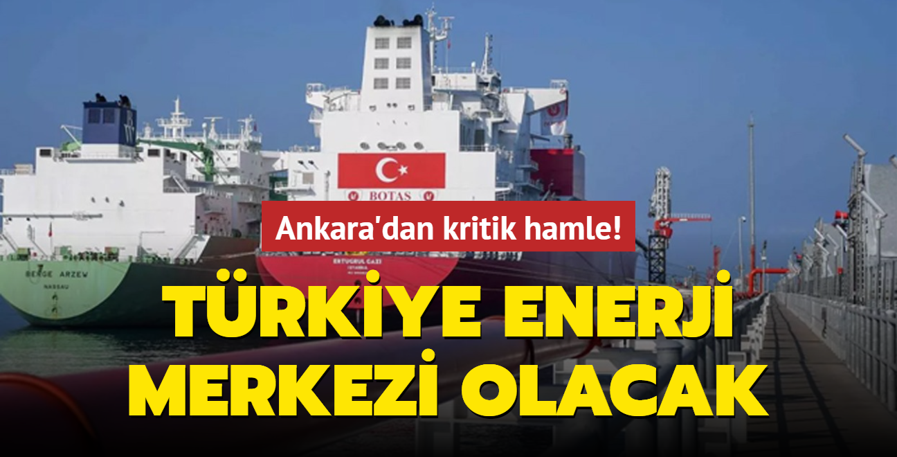 Ankara'dan kritik hamle! Trkiye enerji merkezi olacak