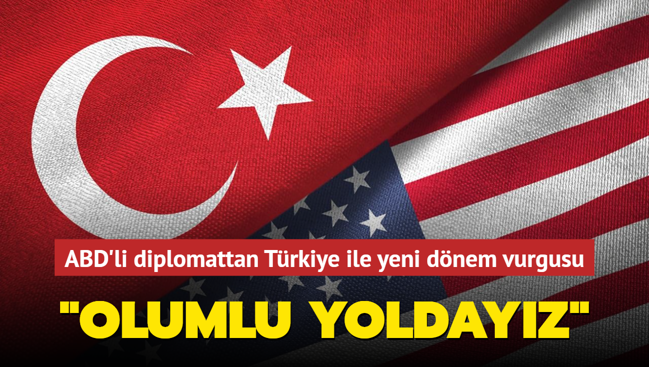 ABD'li diplomattan Trkiye ile yeni dnem vurgusu: Olumlu yoldayz