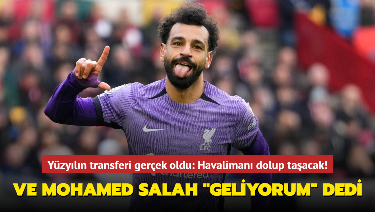Ve Mohamed Salah "Geliyorum" dedi! Yzyln transferi gerek oldu: Havaliman dolup taacak