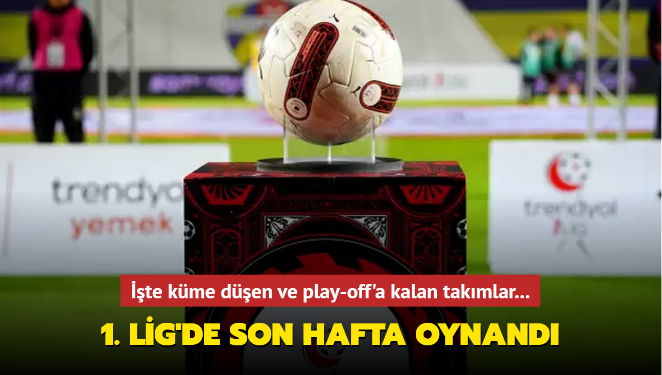 1. Lig'de son hafta oynand! te kme den ve play-off'a kalan takmlar...