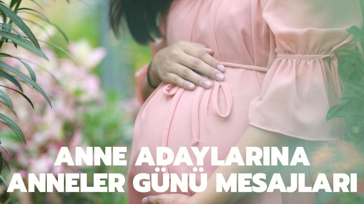 Anne adaylarna Anneler Gn mesajlar | Yeni anne olacak, gelecein annesine anneler gn mesajlar ve szleri