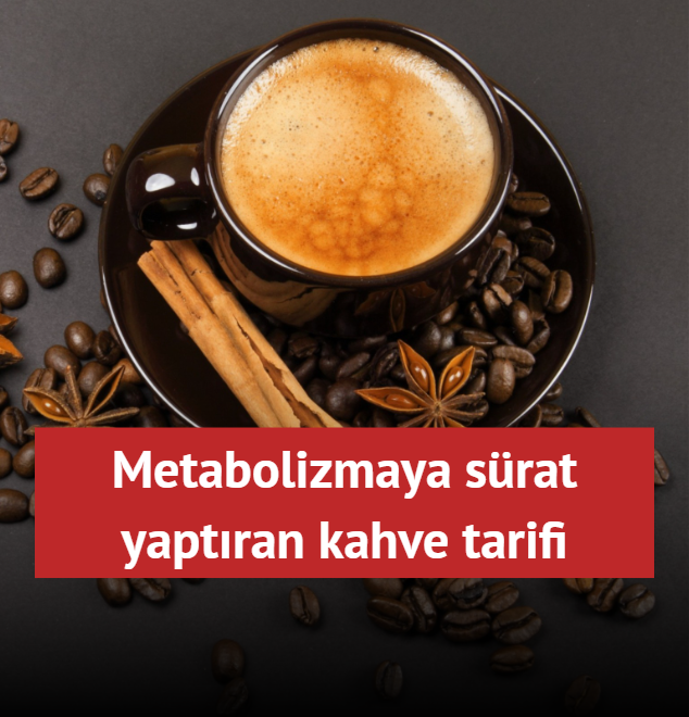 eker niyetine tarn! Metabolizmaya srat yaptran kahve tarifi