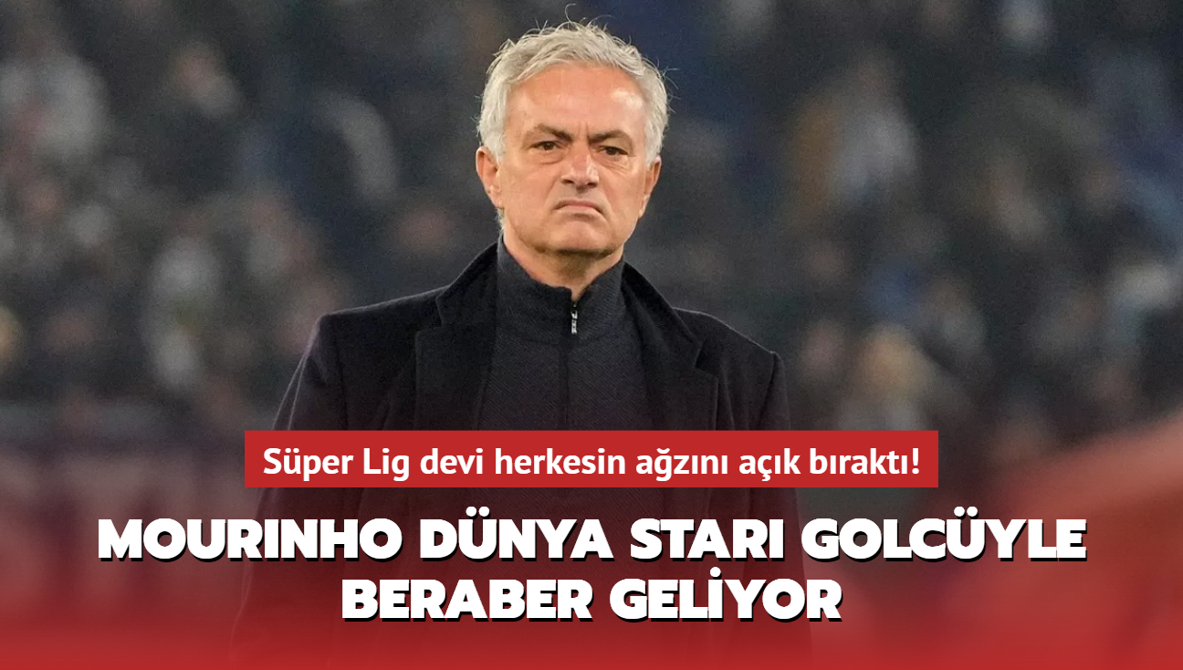 Sper Lig devi herkesin azn ak brakt! Jose Mourinho dnya star golcyle geliyor