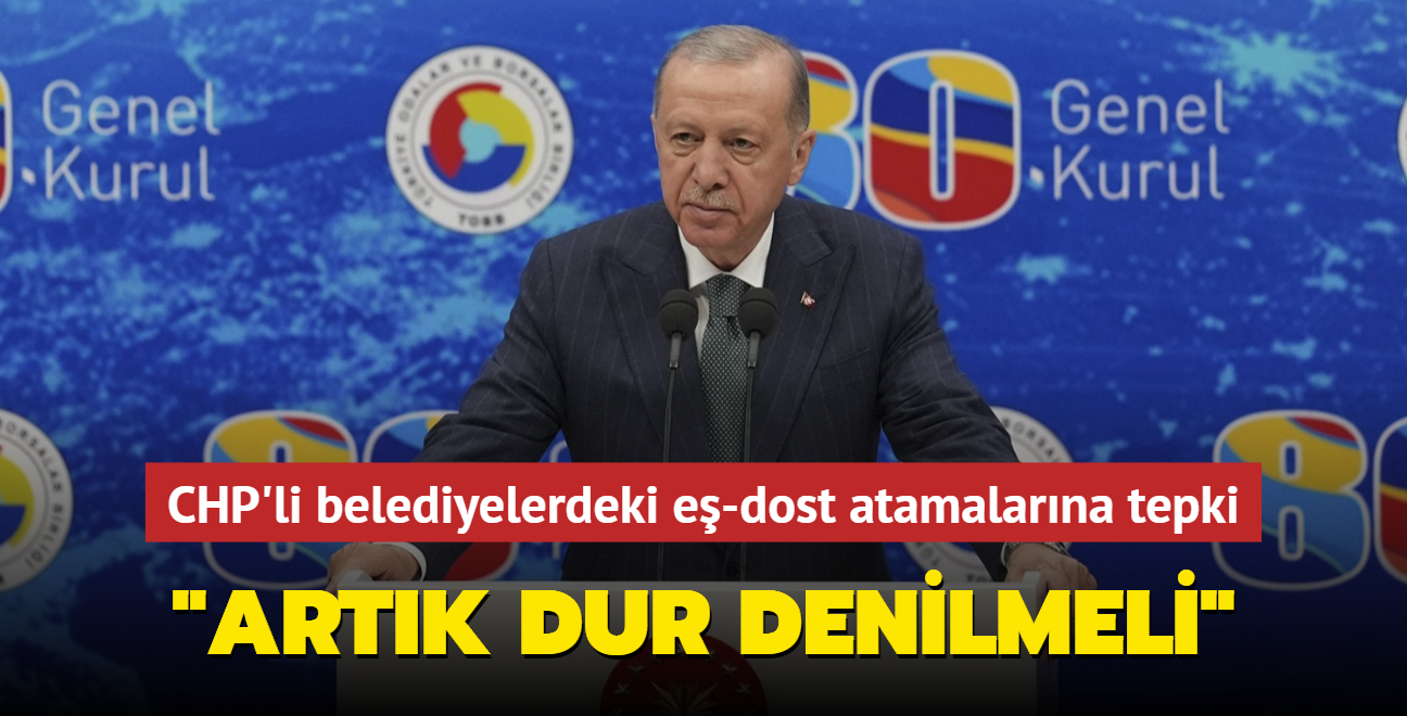 Bakan Erdoan'dan CHP'li belediyelerdeki e-dost atamalarna tepki: Artk dur denilmeli