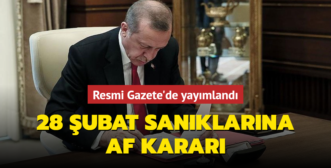28 ubat sanklar Bakan Erdoan karar ile affedildi! Karar Resmi Gazete'de yaymland