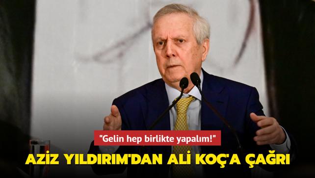 Aziz Yldrm'dan Ali Ko'a ar! "Gelin hep birlikte yapalm"