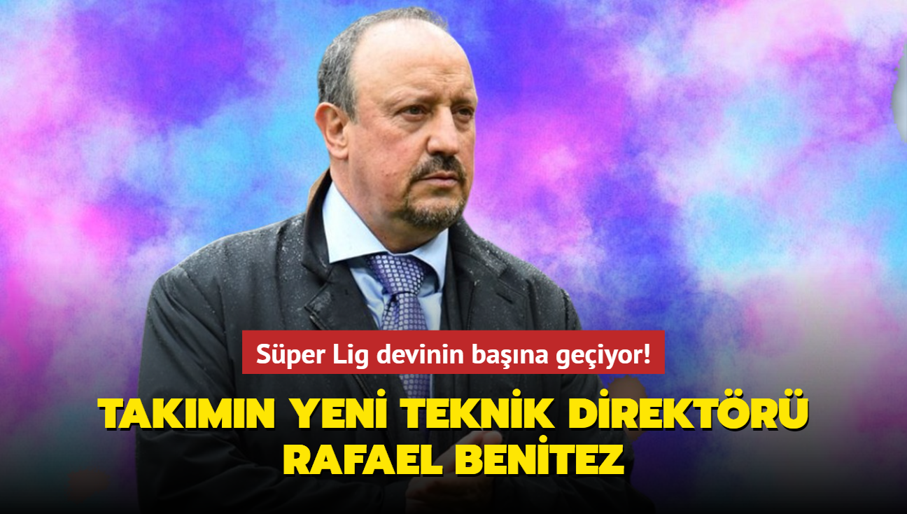 Ve takmn yeni teknik direktr Rafael Benitez! Sper Lig devinin bana geiyor...