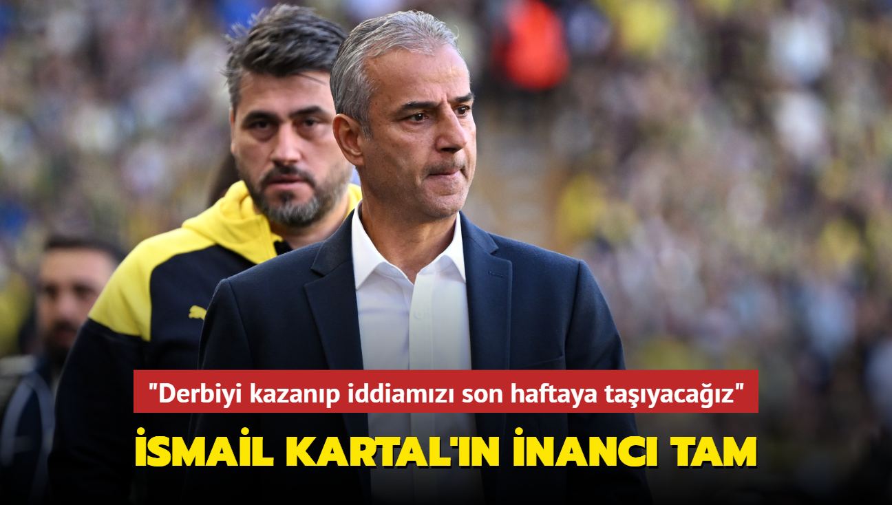 smail Kartal'n inanc tam! "Derbiyi kazanp iddiamz son haftaya tayacaz"