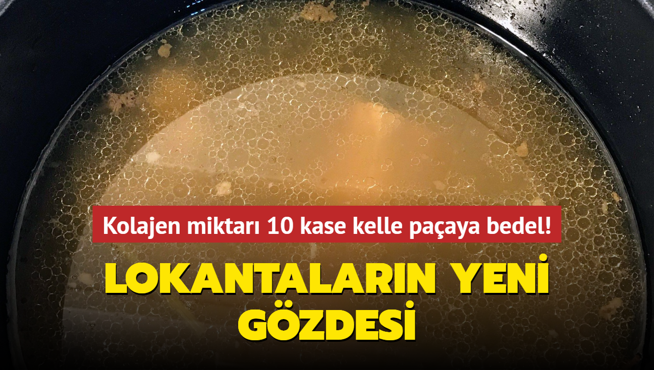 Kolajen miktar 10 kase kelle paaya bedel! Lokantalarn yeni gzdesi, gzelletiriyor