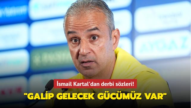 smail Kartal'dan derbi szleri! "Galip gelecek gcmz var"