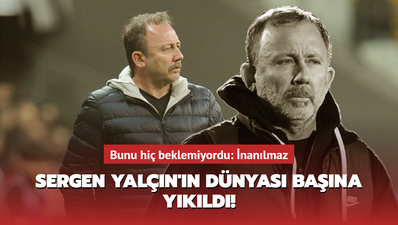 Sergen Yaln'n dnyas bana ykld! Bunu hi beklemiyordu: nanlmaz...