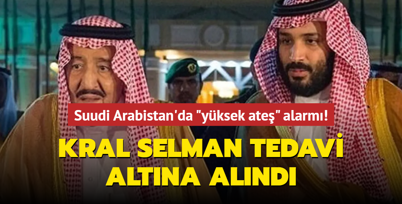Suudi Arabistan'da 'yksek ate' alarm! Kral Selman tedavi altna alnd