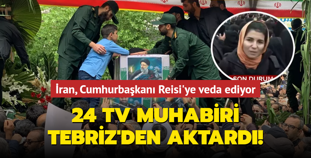 24 TV muhabiri Tebriz'den aktard! ran, Cumhurbakan Reisi'ye veda ediyor
