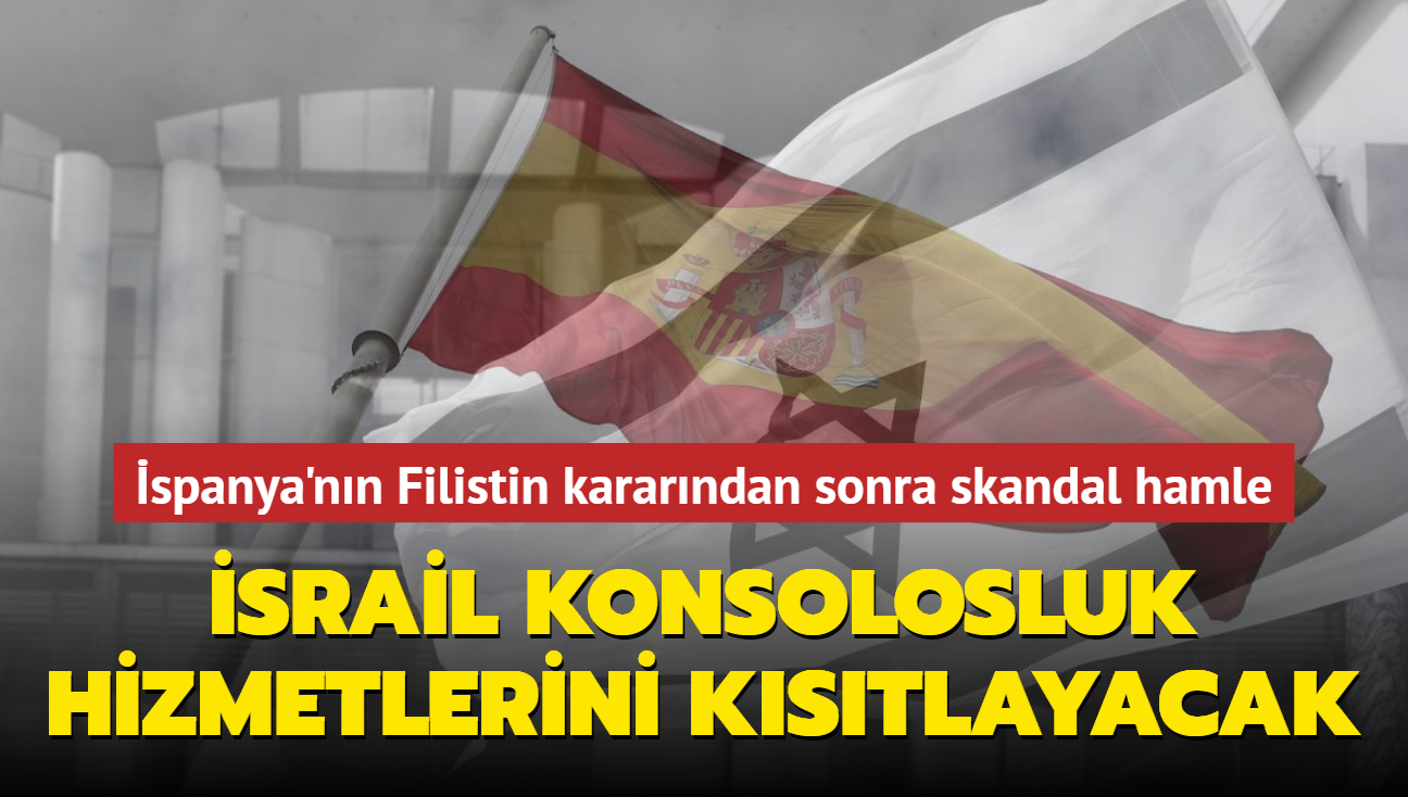 spanya'nn Filistin kararndan sonra skandal hamle... srail konsolosluk hizmetlerini kstlayacak