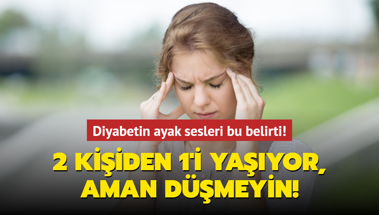 Diyabetin ayak sesleri bu belirti! 2 kiiden 1'i yayor, aman dmeyin!