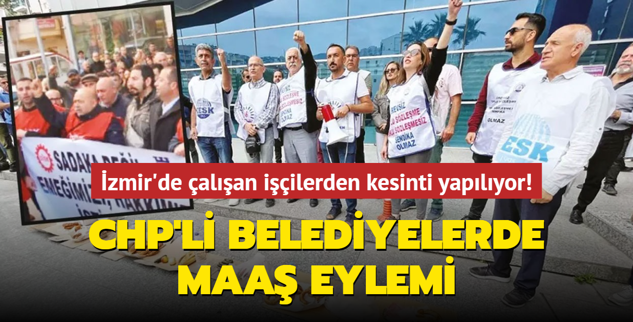 zmir, Bayrakl ve Karyaka Belediyelerinde alan iilerden kesinti yaplyor! CHP'li belediyelerde maa eylemi