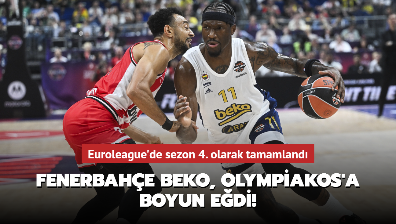 Fenerbahe Beko, Olympiakos'a boyun edi! Euroleague'de sezon 4. olarak tamamland