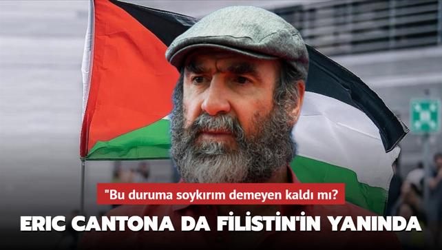 "Bu duruma soykrm demeyen kald m" Eric Cantona da Filistin'in yannda